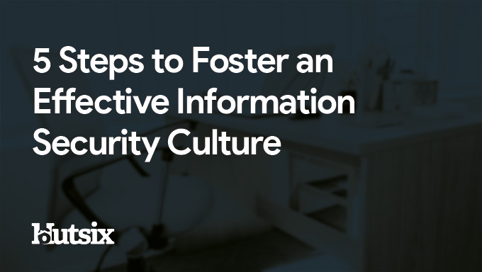 5 Steps to Foster an Effective Information Security Culture