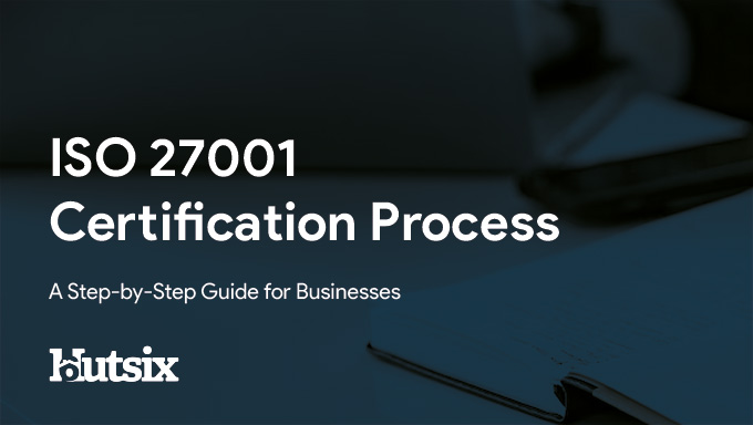 ISO 27001 Certification Process: A Step-by-Step Guide for Businesses