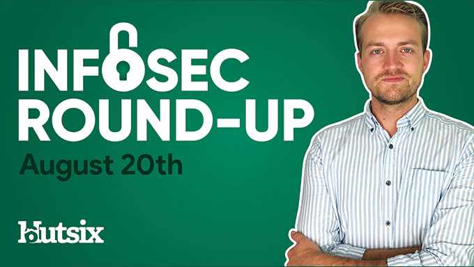 Infosec Round-Up Aug 20th 