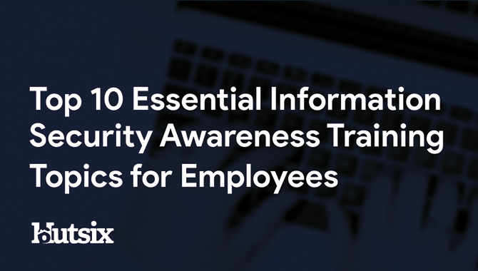 top-10-essential-security-awareness-training-topics-hut-six