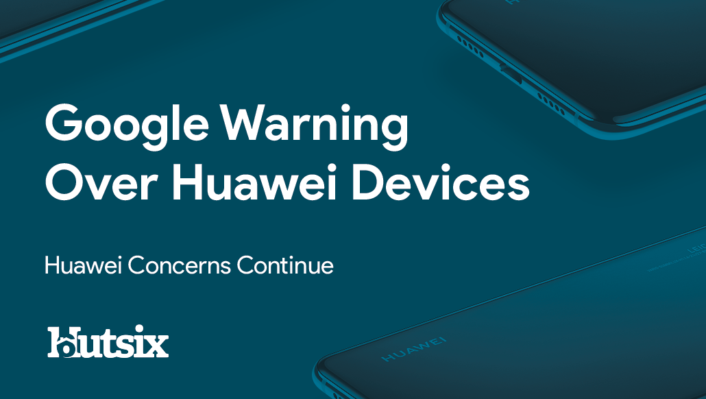 Huawei Devices trigger a Google Warning