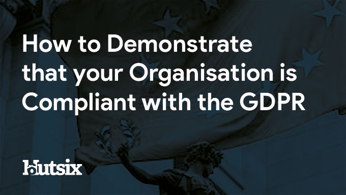 How to Demonstrate that your Organisation is Compliant with the GDPR