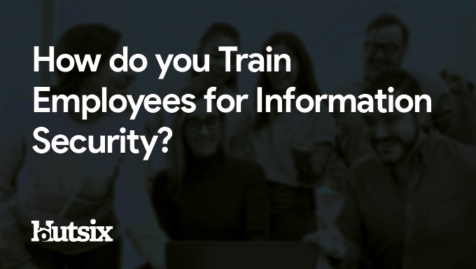 How do you Train Employees for Information Security?