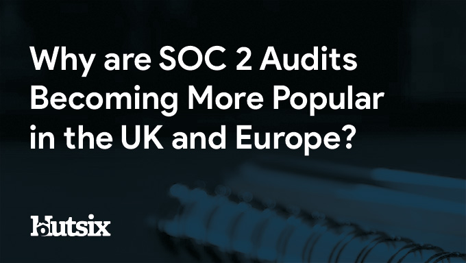 Why Are SOC 2 Audits Becoming More Popular in the UK and Europe