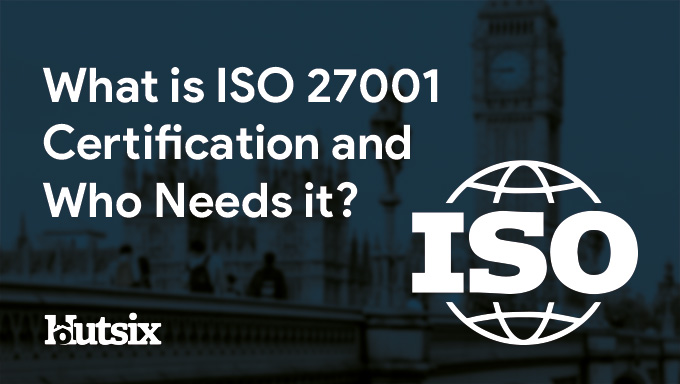 What is ISO 27001 Certification and Who Needs it?
