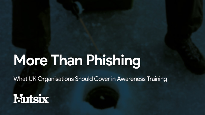 More Than Phishing: What UK Organisations Should Cover in Awareness Training