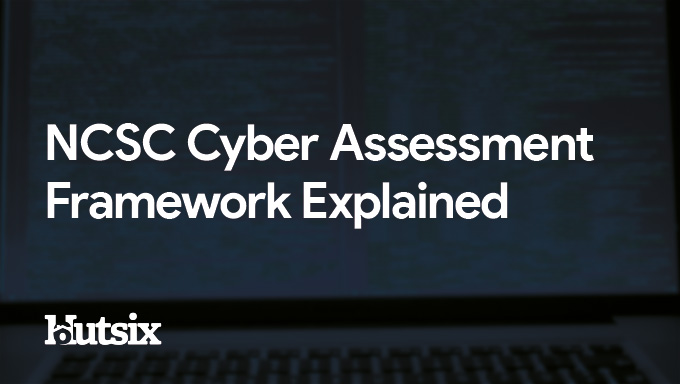 NCSC Cyber Assessment Framework Explained
